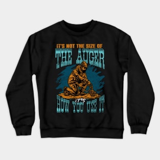 Ice Fishing Its Not The Size Of The Auger Its How You Use It Crewneck Sweatshirt